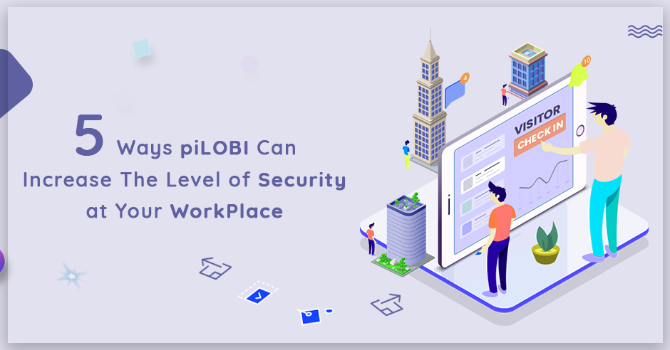 5 Ways piLOBI Can Increase the Level of Security at Your WorkPlace