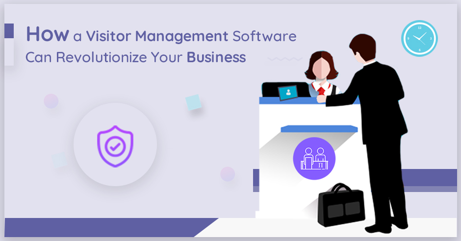 How a Visitor Management Software Can Revolutionize Your Business