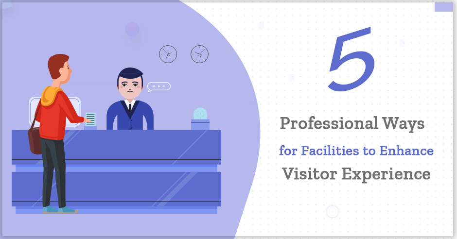 5 Professional Ways for Facilities to Enhance Visitor Experience