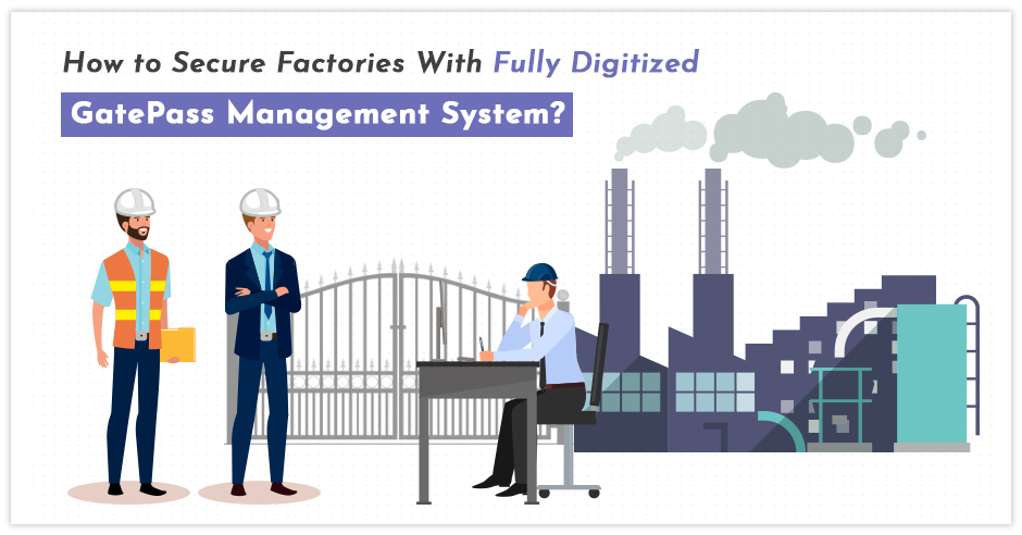 How to Secure Factories With Fully Digitized GatePass Management System?