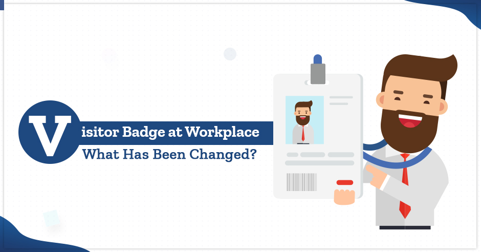 Visitor Badge at Workplace: What Has Been Changed?