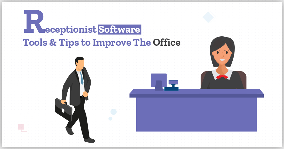 Receptionist Software Tools and Tips to Improve the Office