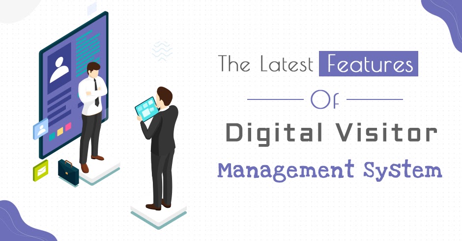 The Latest Features of Digital Visitor Management System