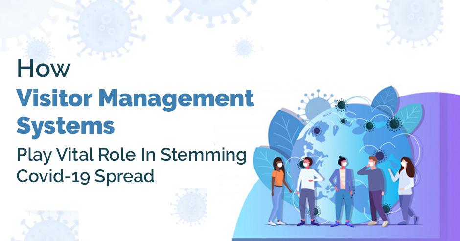 How Visitor Management Systems Play Vital Role In Stemming Covid-19 Spread