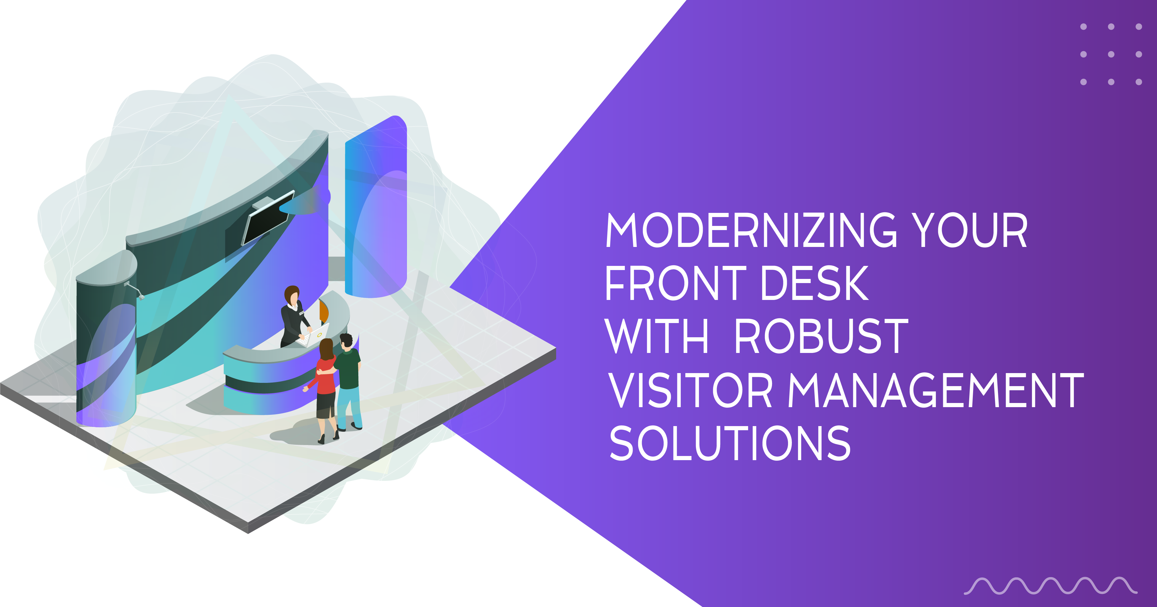 Modernizing Your Front Desk With Robust Visitor Management Solutions