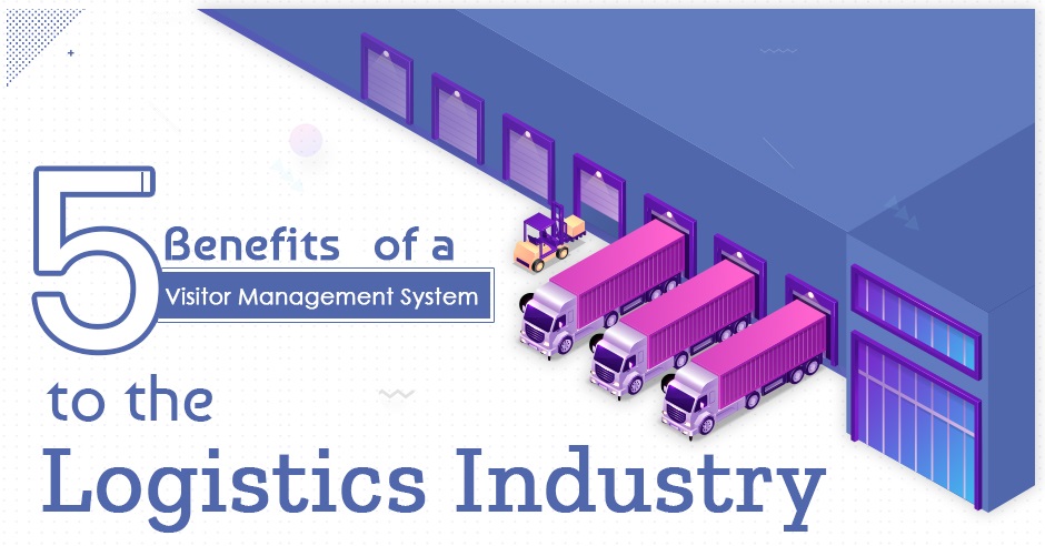 5 Benefits of a Visitor Management System to the Logistics Industry