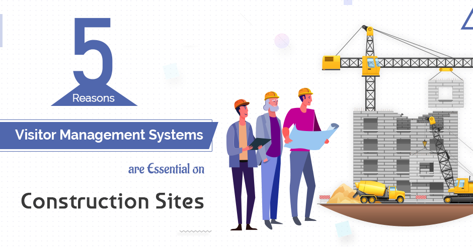 5 Reasons Visitor Management Systems are Essential on Construction Sites